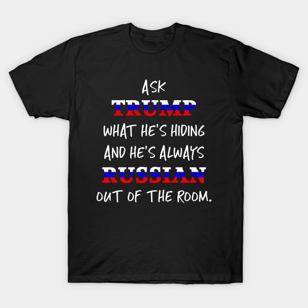 Trump's always Russian out of the room T-Shirt by Corncheese